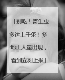 别吃！寄生虫多达上千条！多地正大量出现，看到立刻上报