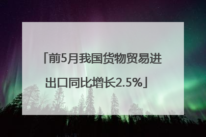 前5月我国货物贸易进出口同比增长2.5%