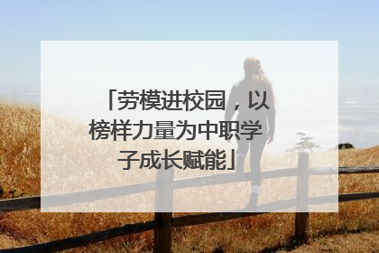 劳模进校园，以榜样力量为中职学子成长赋能