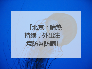 北京：晴热持续，外出注意防暑防晒