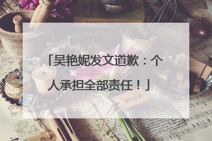 吴艳妮发文道歉：个人承担全部责任！