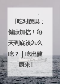 吃对蔬果，健康加倍！每天到底该怎么吃？｜吃出健康来