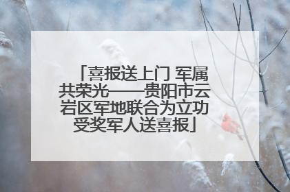 喜报送上门 军属共荣光——贵阳市云岩区军地联合为立功受奖军人送喜报