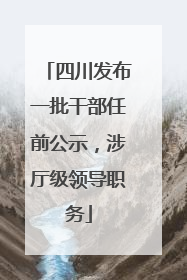 四川发布一批干部任前公示，涉厅级领导职务