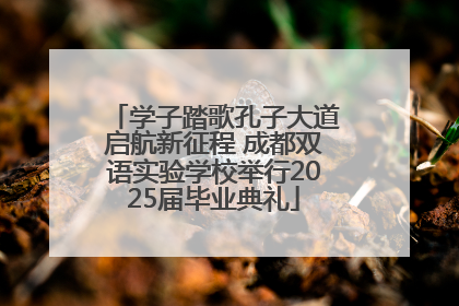 学子踏歌孔子大道启航新征程 成都双语实验学校举行2025届毕业典礼