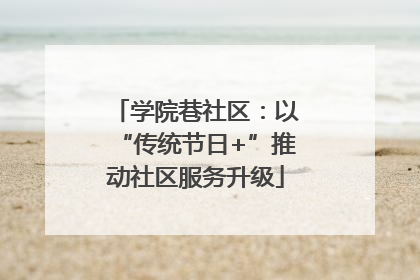 学院巷社区：以“传统节日+”推动社区服务升级