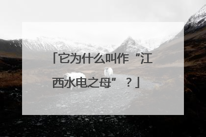 它为什么叫作“江西水电之母”？