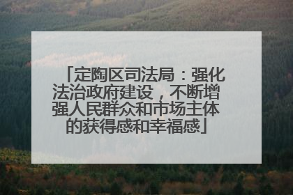 定陶区司法局：强化法治政府建设，不断增强人民群众和市场主体的获得感和幸福感
