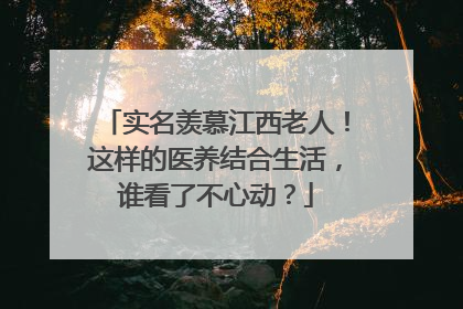 实名羡慕江西老人！这样的医养结合生活，谁看了不心动？