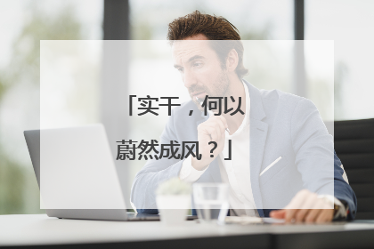 实干，何以蔚然成风？