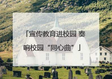 宣传教育进校园 奏响校园“同心曲”