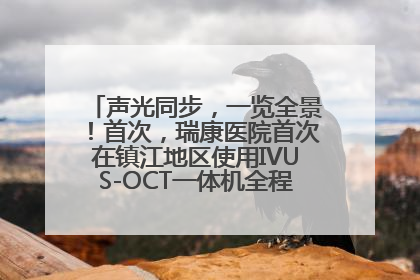 声光同步，一览全景！首次，瑞康医院首次在镇江地区使用IVUS-OCT一体机全程指导冠脉介入手术