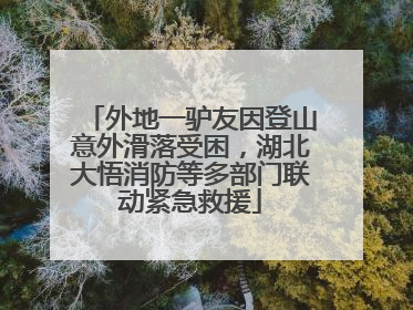 外地一驴友因登山意外滑落受困，湖北大悟消防等多部门联动紧急救援