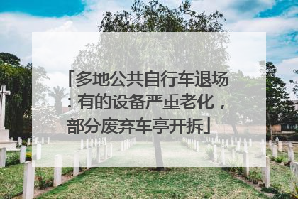 多地公共自行车退场：有的设备严重老化，部分废弃车亭开拆