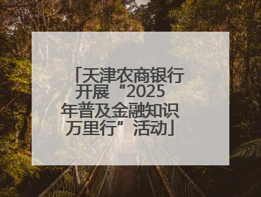 天津农商银行开展“2025年普及金融知识万里行”活动