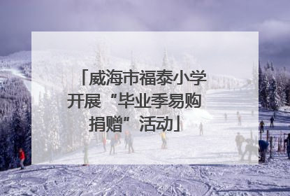 威海市福泰小学开展“毕业季易购捐赠”活动