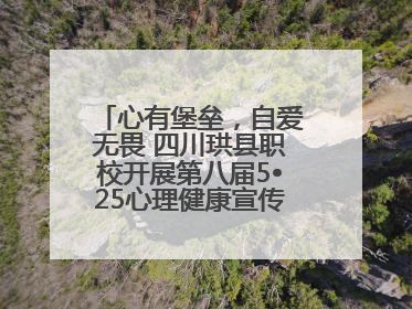 心有堡垒，自爱无畏 四川珙县职校开展第八届5•25心理健康宣传周活动