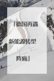 德国再遇新能源转型阵痛