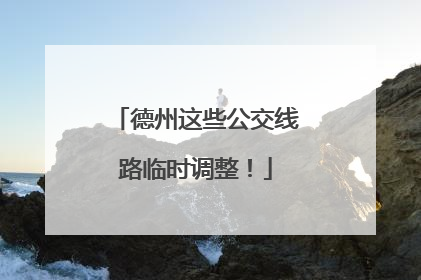 德州这些公交线路临时调整！