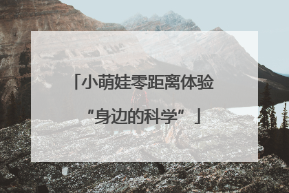 小萌娃零距离体验“身边的科学”