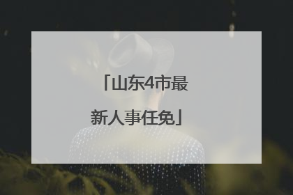 山东4市最新人事任免