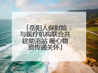 岳阳人保财险：与医疗机构联合共建助浴站 暖心物资传递关怀