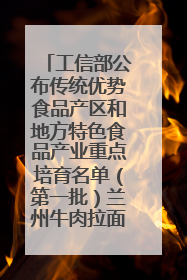 工信部公布传统优势食品产区和地方特色食品产业重点培育名单（第一批）兰州牛肉拉面位列其中