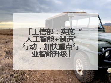 工信部：实施“人工智能+制造”行动，加快重点行业智能升级