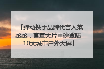 弹动携手品牌代言人范丞丞，官宣大片重磅登陆10大城市户外大屏