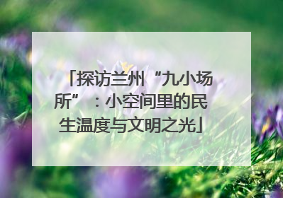 探访兰州“九小场所”：小空间里的民生温度与文明之光