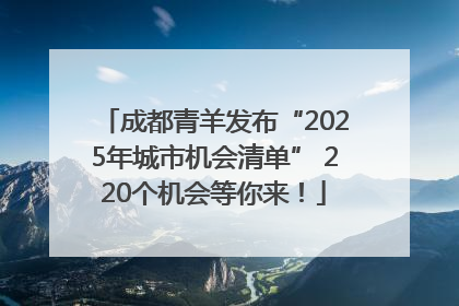 成都青羊发布“2025年城市机会清单” 220个机会等你来！