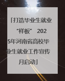 打造毕业生就业“样板” 2025年河南省高校毕业生就业工作宣传月启动