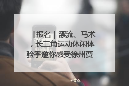 报名｜漂流、马术，长三角运动休闲体验季邀你感受徐州贾汪的“夏日限定”