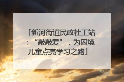 新河街道民政社工站：“敲敲爱”，为困境儿童点亮学习之路