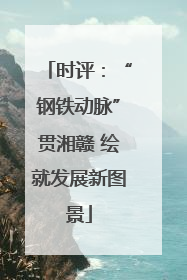 时评：“钢铁动脉”贯湘赣 绘就发展新图景