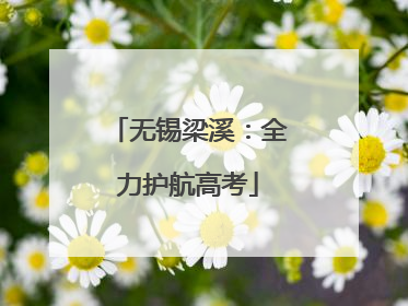 无锡梁溪：全力护航高考