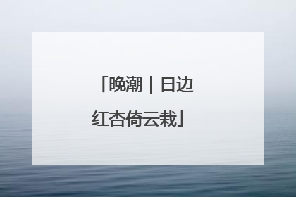 晚潮｜日边红杏倚云栽