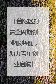普陀区打造全周期创业服务链，助力青年创业启航
