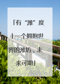 有“潍”度丨一个拥抱世界的潍坊，未来可期