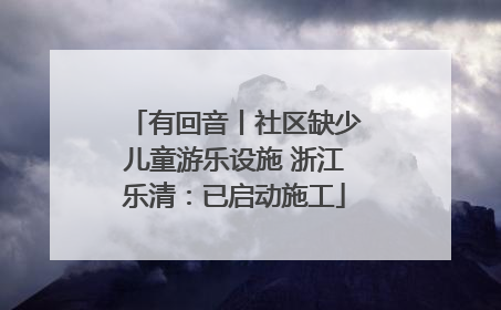 有回音丨社区缺少儿童游乐设施 浙江乐清：已启动施工
