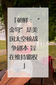 朝鲜：“金穹”是美国太空核战争剧本 旨在维持霸权