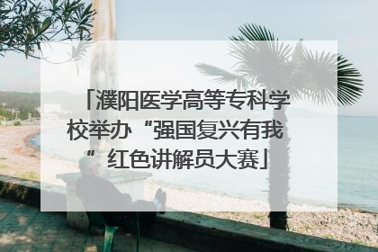 濮阳医学高等专科学校举办“强国复兴有我”红色讲解员大赛