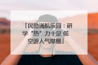 民勤通航乐园：研学“热”力十足 低空游人气爆棚