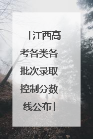 江西高考各类各批次录取控制分数线公布