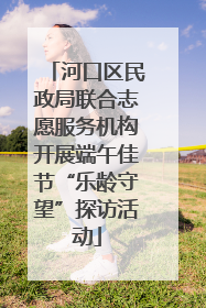 河口区民政局联合志愿服务机构开展端午佳节“乐龄守望”探访活动