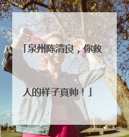 泉州陈清良，你救人的样子真帅！