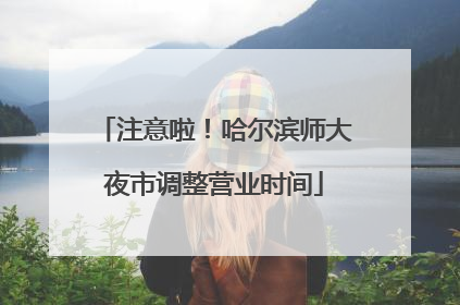 注意啦！哈尔滨师大夜市调整营业时间