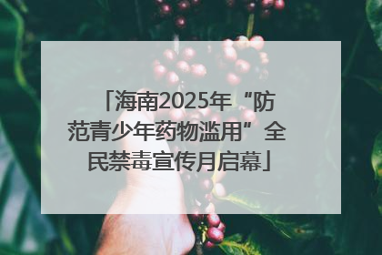 海南2025年“防范青少年药物滥用”全民禁毒宣传月启幕