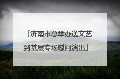 济南市总举办送文艺到基层专场慰问演出