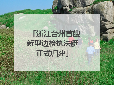 浙江台州首艘新型边检执法艇正式归建